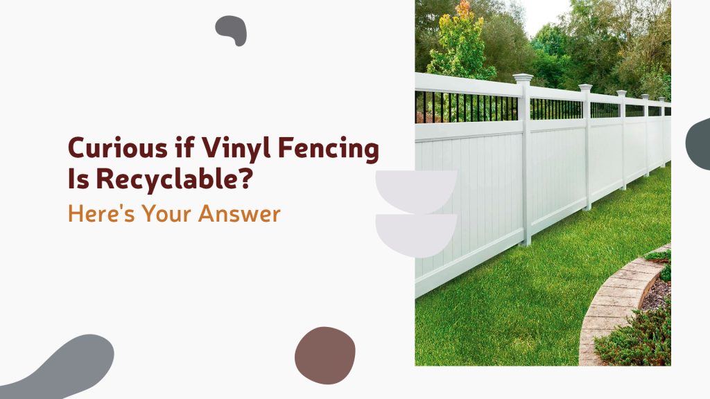 Curious if Vinyl Fencing Is Recyclable? Here’s Your Answer